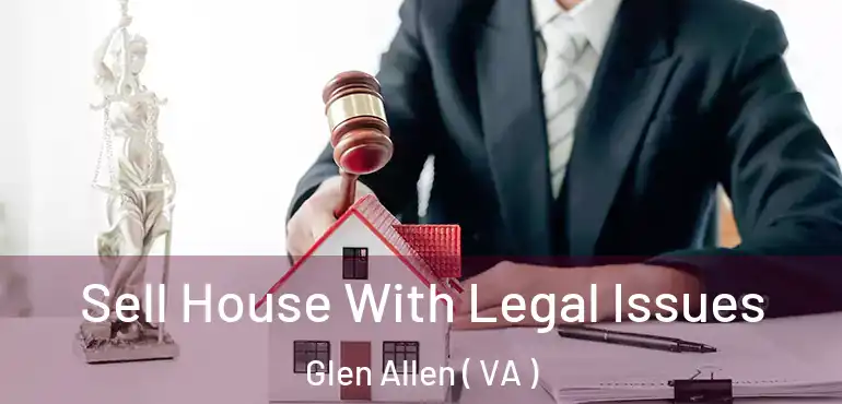  Sell House With Legal Issues Glen Allen ( VA )