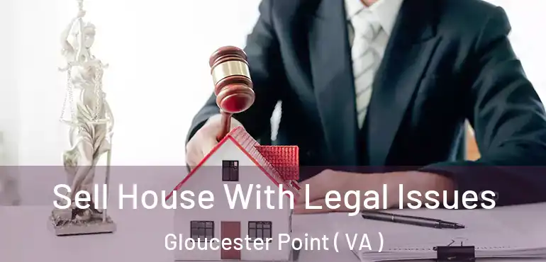  Sell House With Legal Issues Gloucester Point ( VA )