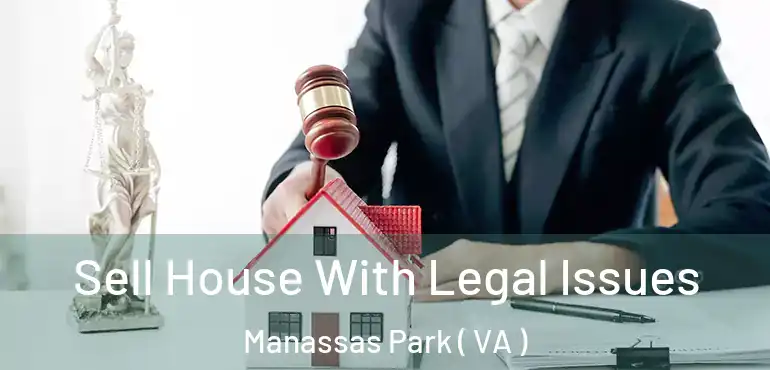  Sell House With Legal Issues Manassas Park ( VA )