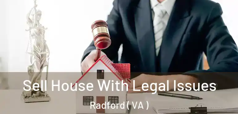  Sell House With Legal Issues Radford ( VA )