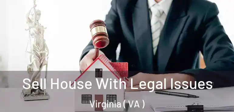  Sell House With Legal Issues Virginia ( VA )