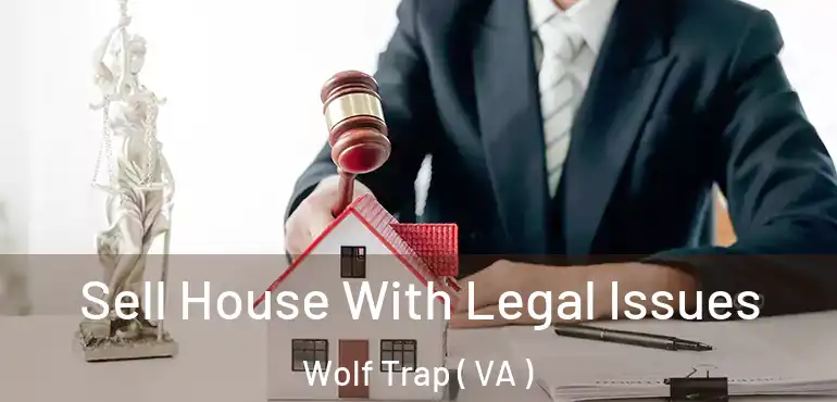  Sell House With Legal Issues Wolf Trap ( VA )