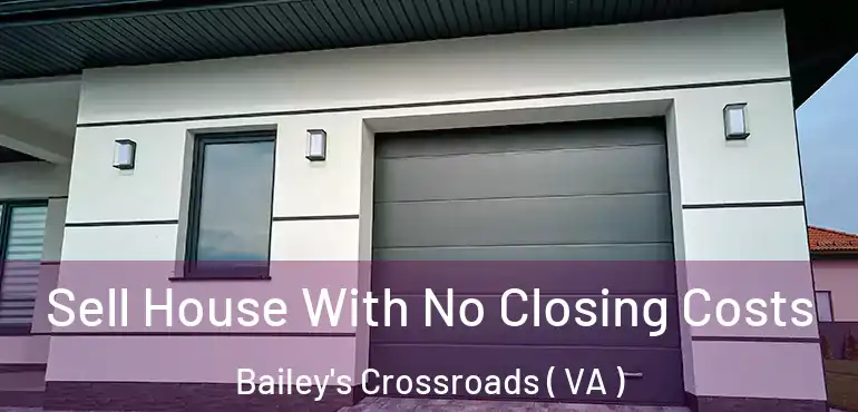  Sell House With No Closing Costs Bailey's Crossroads ( VA )