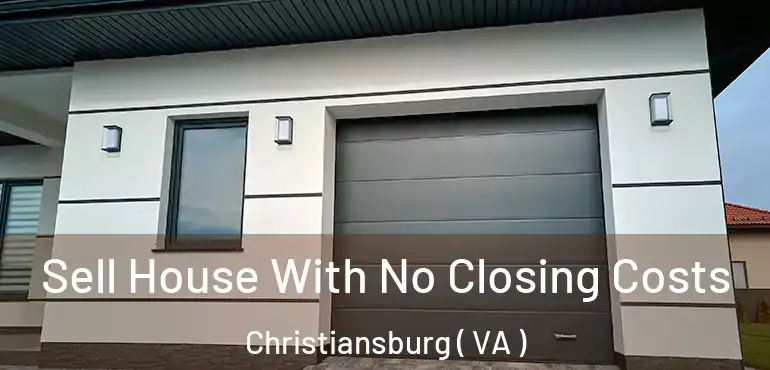  Sell House With No Closing Costs Christiansburg ( VA )