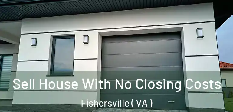  Sell House With No Closing Costs Fishersville ( VA )