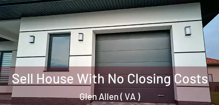 Sell House With No Closing Costs Glen Allen ( VA )