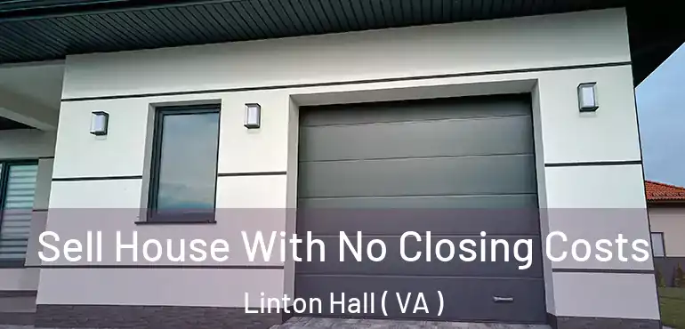  Sell House With No Closing Costs Linton Hall ( VA )