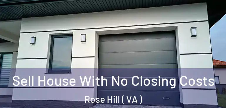  Sell House With No Closing Costs Rose Hill ( VA )