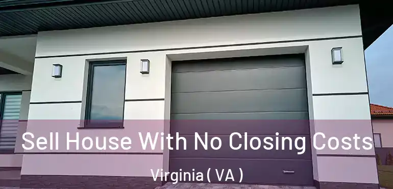  Sell House With No Closing Costs Virginia ( VA )