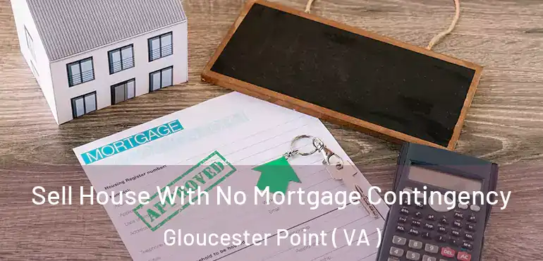  Sell House With No Mortgage Contingency Gloucester Point ( VA )