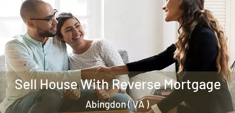  Sell House With Reverse Mortgage Abingdon ( VA )
