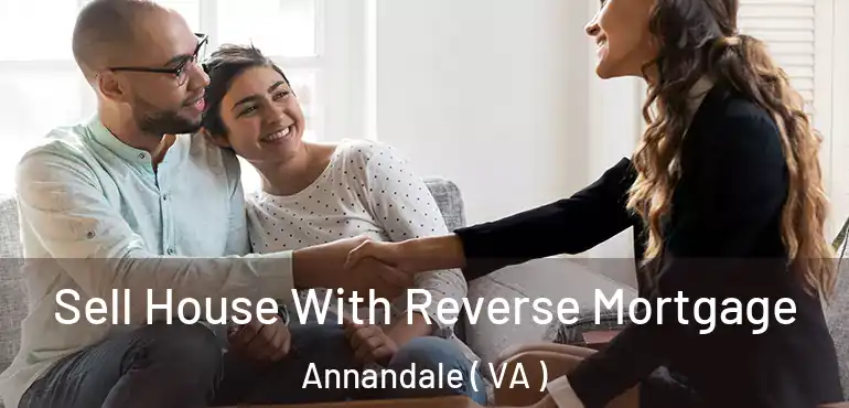 Sell House With Reverse Mortgage Annandale ( VA )