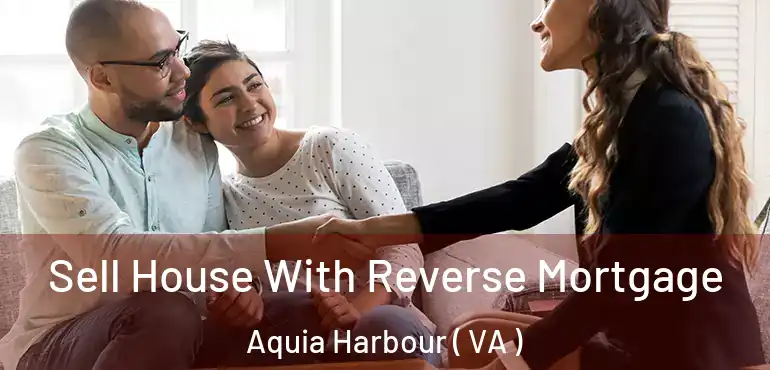  Sell House With Reverse Mortgage Aquia Harbour ( VA )