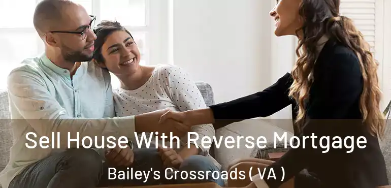  Sell House With Reverse Mortgage Bailey's Crossroads ( VA )