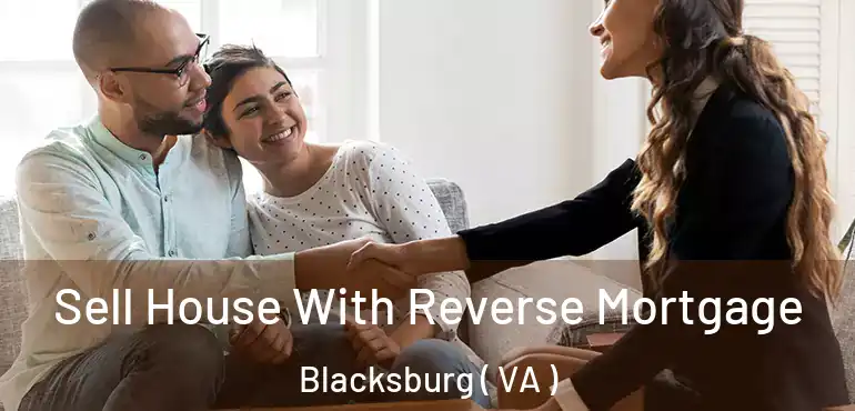  Sell House With Reverse Mortgage Blacksburg ( VA )