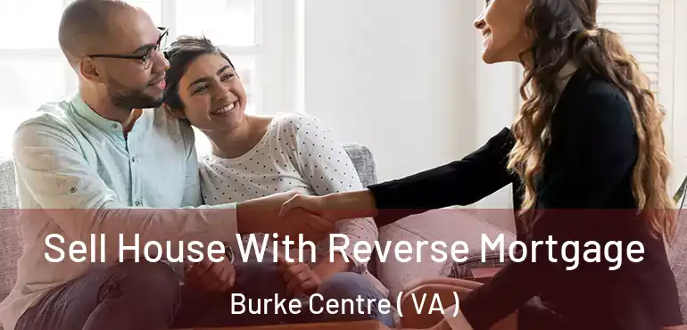  Sell House With Reverse Mortgage Burke Centre ( VA )