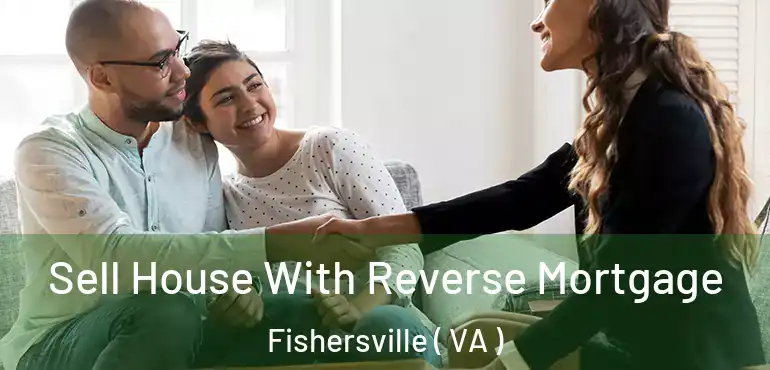  Sell House With Reverse Mortgage Fishersville ( VA )