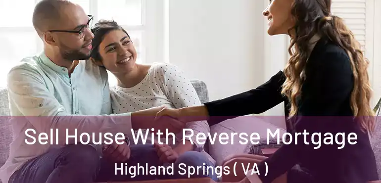  Sell House With Reverse Mortgage Highland Springs ( VA )