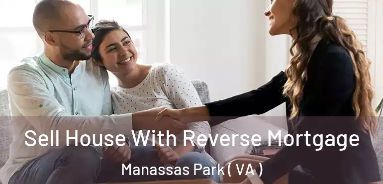  Sell House With Reverse Mortgage Manassas Park ( VA )