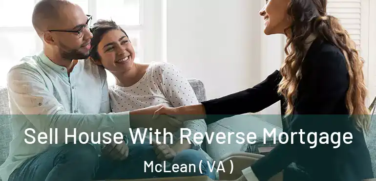  Sell House With Reverse Mortgage McLean ( VA )