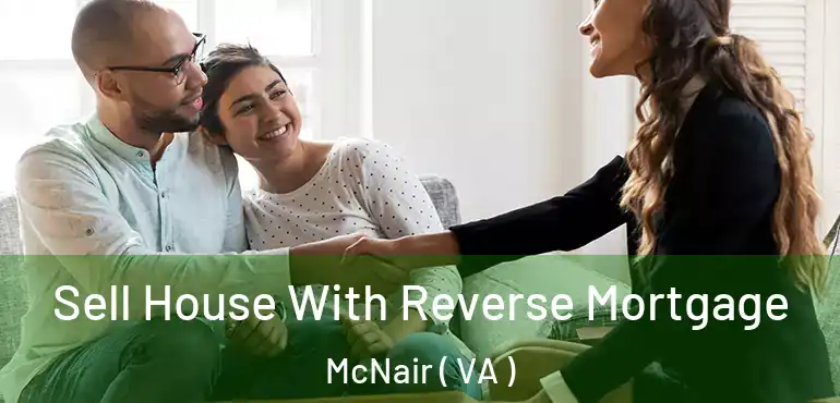  Sell House With Reverse Mortgage McNair ( VA )