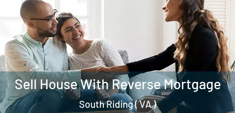  Sell House With Reverse Mortgage South Riding ( VA )