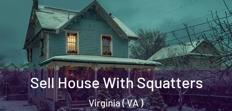  Sell House With Squatters Virginia ( VA )