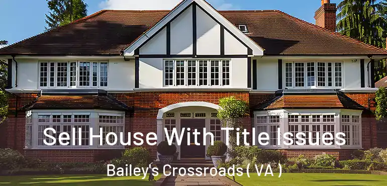  Sell House With Title Issues Bailey's Crossroads ( VA )