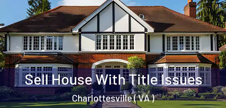  Sell House With Title Issues Charlottesville ( VA )