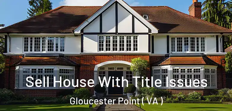  Sell House With Title Issues Gloucester Point ( VA )