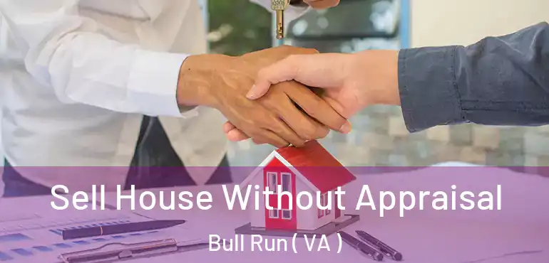  Sell House Without Appraisal Bull Run ( VA )