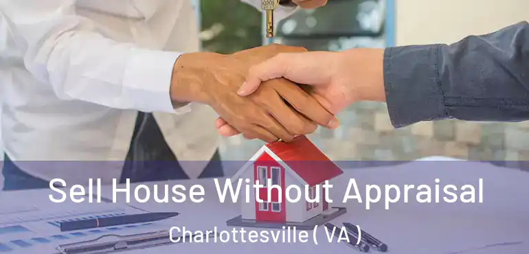 Sell House Without Appraisal Charlottesville ( VA )
