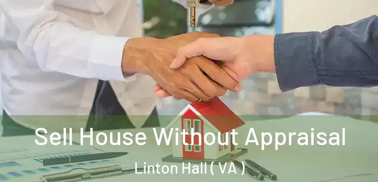  Sell House Without Appraisal Linton Hall ( VA )