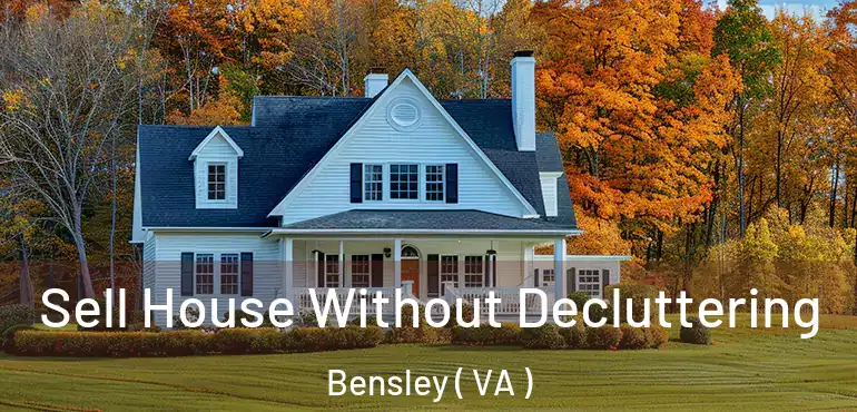  Sell House Without Decluttering Bensley ( VA )