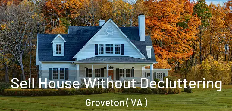  Sell House Without Decluttering Groveton ( VA )