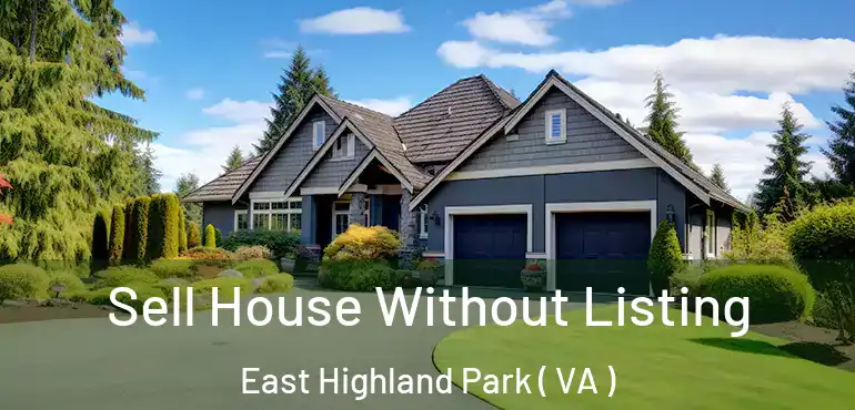  Sell House Without Listing East Highland Park ( VA )