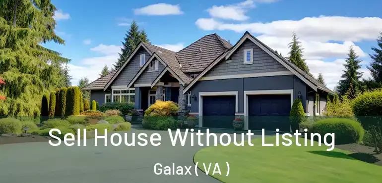  Sell House Without Listing Galax ( VA )