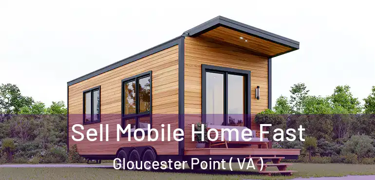  Sell Mobile Home Fast Gloucester Point ( VA )