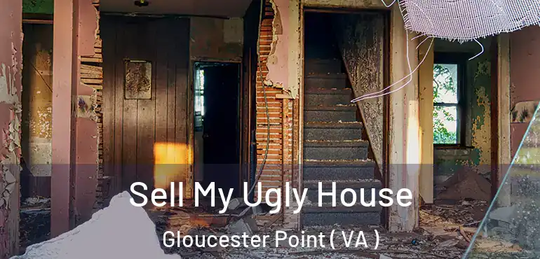  Sell My Ugly House Gloucester Point ( VA )