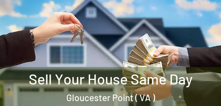  Sell Your House Same Day Gloucester Point ( VA )