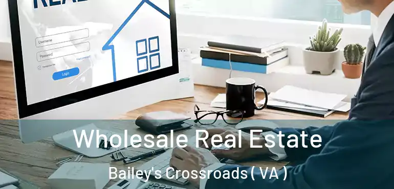  Wholesale Real Estate Bailey's Crossroads ( VA )