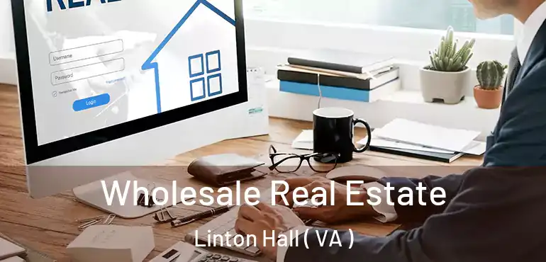  Wholesale Real Estate Linton Hall ( VA )