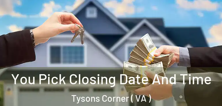 You Pick Closing Date And Time Tysons Corner ( VA )